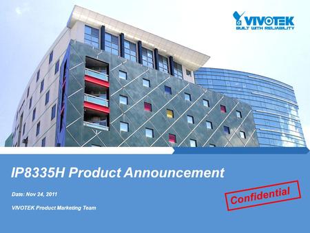 Date: Nov 24, 2011 VIVOTEK Product Marketing Team IP8335H Product Announcement Confidential.