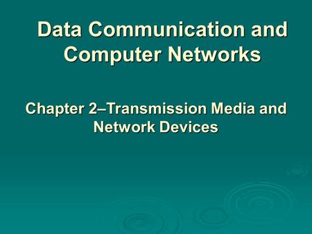 Data Communication and Computer Networks Chapter 2–Transmission Media and Network Devices.