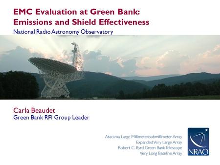 EMC Evaluation at Green Bank: Emissions and Shield Effectiveness National Radio Astronomy Observatory Carla Beaudet Green Bank RFI Group Leader.