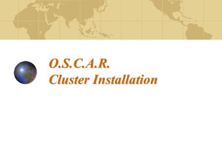 O.S.C.A.R. Cluster Installation. O.S.C.A.R O.S.C.A.R. Open Source Cluster Application Resource Latest Version: 2.2 ( March, 2003 )