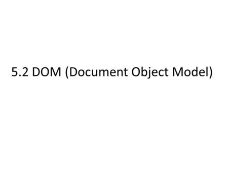 5.2 DOM (Document Object Model). 2 Motto: To write it, it took three months; to conceive it three minutes; to collect the data in it — all my life. —F.