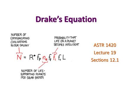 Drake’s Equation ASTR 1420 Lecture 19 Sections 12.1.