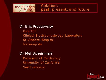 Ablation: past, present, and future Dr Eric Prystowsky Director Clinical Electrophysiology Laboratory St Vincent Hospital Indianapolis Dr Mel Scheinman.