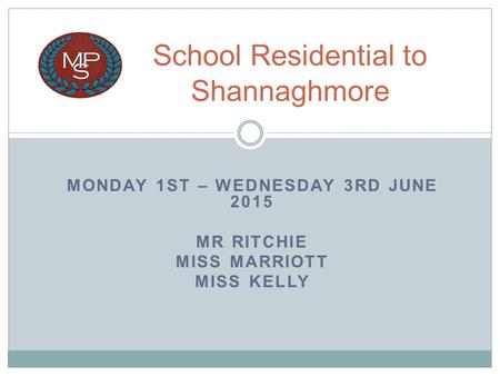 MONDAY 1ST – WEDNESDAY 3RD JUNE 2015 MR RITCHIE MISS MARRIOTT MISS KELLY School Residential to Shannaghmore.