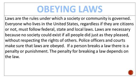 OBEYING LAWS Laws are the rules under which a society or community is governed. Everyone who lives in the United States, regardless if they are citizens.