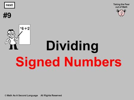 Dividing Signed Numbers © Math As A Second Language All Rights Reserved next #9 Taking the Fear out of Math + 6 ÷ - 2.