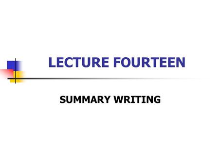 LECTURE FOURTEEN SUMMARY WRITING. Definition and characteristics Steps in writing a summary How to write a summary Writing Practice.