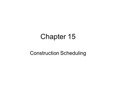 Chapter 15 Construction Scheduling. Objectives After reading the chapter and reviewing the materials presented the students will be able to: Identify.
