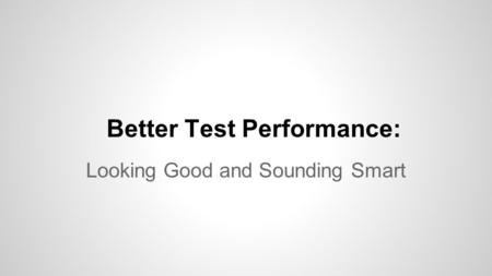 Better Test Performance: Looking Good and Sounding Smart.