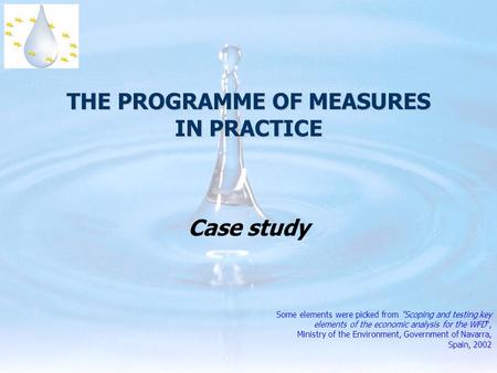 THE PROGRAMME OF MEASURES IN PRACTICE Case study Some elements were picked from Scoping and testing key elements of the economic analysis for the WFD,