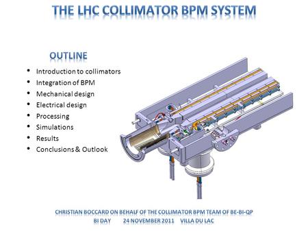 Introduction to collimators Integration of BPM Mechanical design Electrical design Processing Simulations Results Conclusions & Outlook.