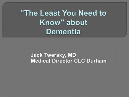 Jack Twersky, MD Medical Director CLC Durham.  Memory impairment and at least one of the following  Aphasia  Apraxia  Agnosia  Executive function.