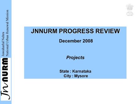 Jawaharlal Nehru National Urban Renewal Mission JNNURM PROGRESS REVIEW December 2008 Projects State : Karnataka City : Mysore.