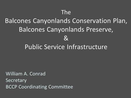 The Balcones Canyonlands Conservation Plan, Balcones Canyonlands Preserve, & Public Service Infrastructure William A. Conrad Secretary BCCP Coordinating.