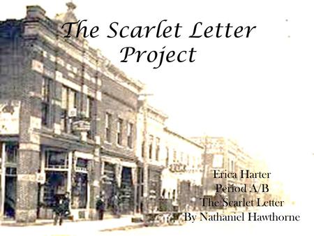 The Scarlet Letter Project Erica Harter Period A/B The Scarlet Letter By Nathaniel Hawthorne.