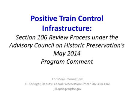 Positive Train Control Infrastructure: Section 106 Review Process under the Advisory Council on Historic Preservation’s May 2014 Program Comment For More.