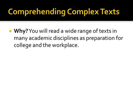  Why? You will read a wide range of texts in many academic disciplines as preparation for college and the workplace.