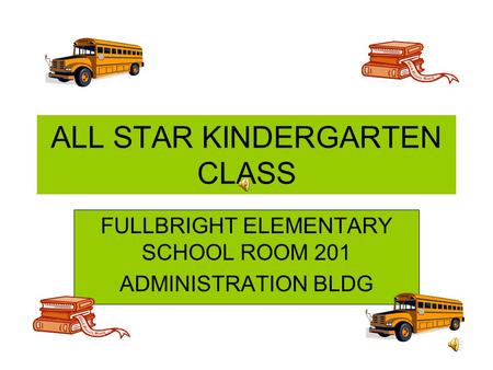ALL STAR KINDERGARTEN CLASS FULLBRIGHT ELEMENTARY SCHOOL ROOM 201 ADMINISTRATION BLDG.