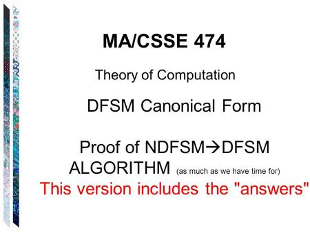 MA/CSSE 474 Theory of Computation DFSM Canonical Form Proof of NDFSM  DFSM ALGORITHM (as much as we have time for) This version includes the answers
