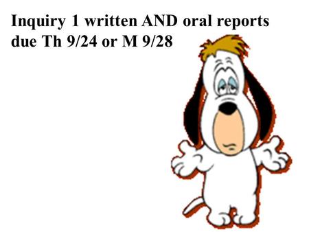 Inquiry 1 written AND oral reports due Th 9/24 or M 9/28.