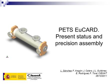 PETS EuCARD. Present status and precision assembly L. Sánchez, F. Aragón, J. Calero, J.L. Gutiérrez, E. Rodríguez, F. Toral, CIEMAT 26/10/2011.