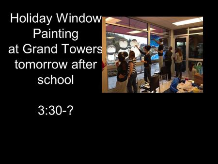 Holiday Window Painting at Grand Towers tomorrow after school 3:30-?