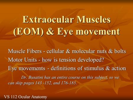 Extraocular Muscles (EOM) & Eye movement Muscle Fibers - cellular & molecular nuts & bolts Motor Units - how is tension developed? Eye movements - definitions.