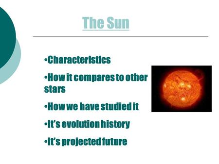 Characteristics How it compares to other stars How we have studied it It’s evolution history It’s projected future The Sun.