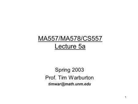 1 Spring 2003 Prof. Tim Warburton MA557/MA578/CS557 Lecture 5a.
