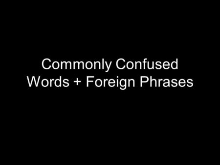Commonly Confused Words + Foreign Phrases. To- (prep) used with an infinitive; preposition Too- (adv) in addition; excessively Two- (adj) the number between.