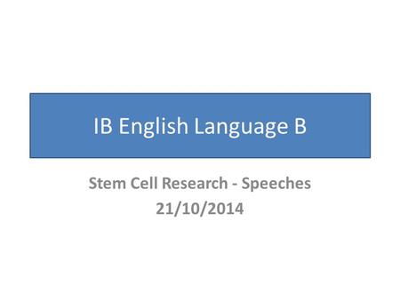 IB English Language B Stem Cell Research - Speeches 21/10/2014.