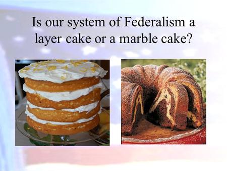 Is our system of Federalism a layer cake or a marble cake?