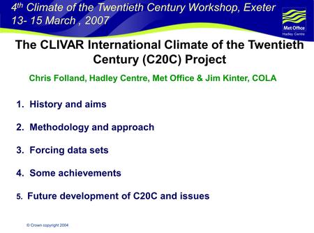 Hadley Centre © Crown copyright 2004 The CLIVAR International Climate of the Twentieth Century (C20C) Project 1. History and aims 2. Methodology and approach.