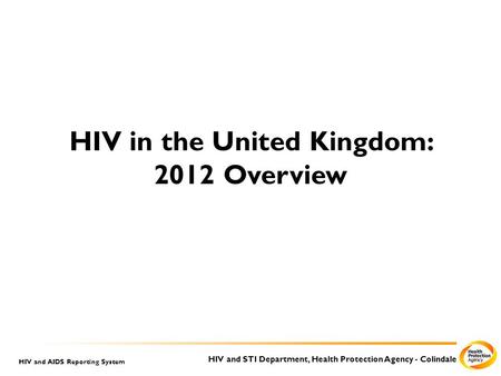 HIV and STI Department, Health Protection Agency - Colindale HIV and AIDS Reporting System HIV in the United Kingdom: 2012 Overview.