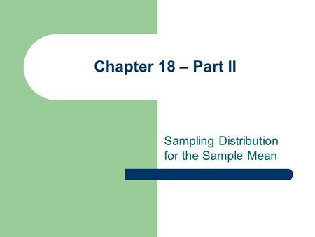 Chapter 18 – Part II Sampling Distribution for the Sample Mean.