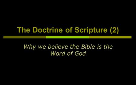 The Doctrine of Scripture (2) Why we believe the Bible is the Word of God.