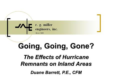 Going, Going, Gone? The Effects of Hurricane Remnants on Inland Areas Duane Barrett, P.E., CFM.