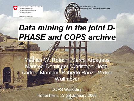 Federal Department of Home Affairs FDHA Federal Office of Meteorology and Climatology MeteoSwiss Data mining in the joint D- PHASE and COPS archive Mathias.