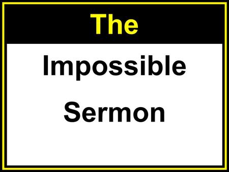 The Impossible Sermon. IT IS IMPOSSIBLE... to be saved... without God.  Mark 10:23-27  Jer 10:23  Jer 10:23 - O LORD, I know the way of man is not.