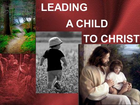 LEADING A CHILD TO CHRIST. LEADING A CHILD TO CHRIST.