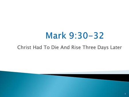 1 Christ Had To Die And Rise Three Days Later. 2 Jesus begins to teach His passion: Mark 8:31 And He began to teach them that the Son of Man must suffer.