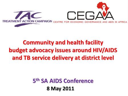 Community and health facility budget advocacy issues around HIV/AIDS and TB service delivery at district level 5 th SA AIDS Conference 8 May 2011.
