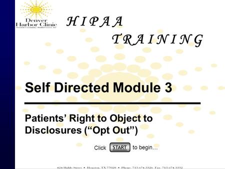Self Directed Module 3 Patients’ Right to Object to Disclosures (“Opt Out”) START Click to begin… H I P A A T R A I N I N G.