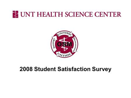 2008 Student Satisfaction Survey. Survey Background Created to address the “Student Satisfaction” metric on the UNTHSC Strategy Map Developed by the Student.