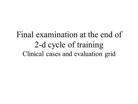Final examination at the end of 2-d cycle of training Clinical cases and evaluation grid.