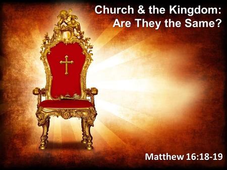 Church & the Kingdom: Are They the Same? Matthew 16:18-19.