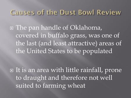  The pan handle of Oklahoma, covered in buffalo grass, was one of the last (and least attractive) areas of the United States to be populated  It is an.