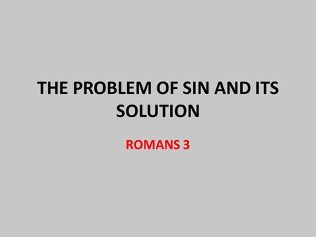 THE PROBLEM OF SIN AND ITS SOLUTION ROMANS 3. Contrast Between God and Man GOD Creator Authoritative Powerful Wise Good Love Truthful Life MAN creation.