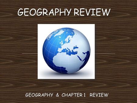 GEOGRAPHY & CHAPTER 1 REVIEW. EUROPE, ASIA, AFRICA, AUSTRALIA, NORTH AMERICA, SOUTH AMERICA, ANTARTICA.