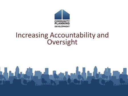 Increasing Accountability and Oversight. CDBG Reporting Requirements What’s new Coming attractions Tips 2.